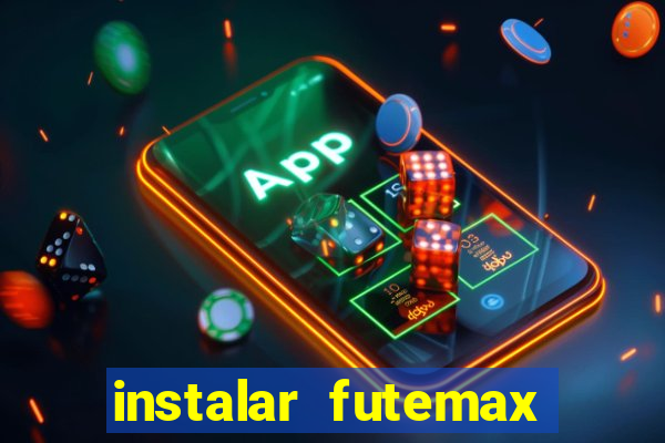 instalar futemax futebol ao vivo